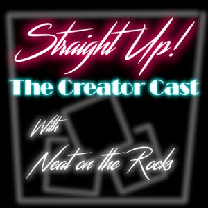 Straight Up!: The Creator Cast with NeatOnTheRocks