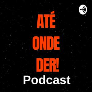 Até onde der! Podcast