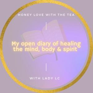 Honey Love with the Tea: My Open Diary of Healing the Mind, Body & Spirit