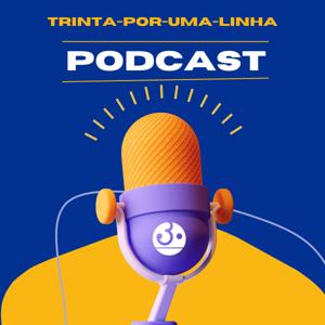 Trinta-por-uma-linha Podcast!