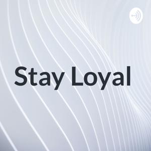 Stay Loyal Podcast