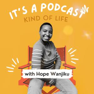 It's A Podcast Kind of Life With Hope Wanjiku