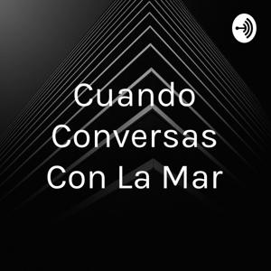 Cuando Conversas Con La Mar