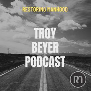 Troy Beyer Podcast: Restoring Manhood