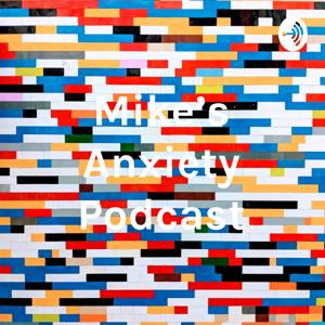 Mike's Anxiety Podcast