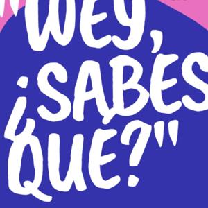 Wey ¿Sabes que?