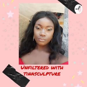 Unfiltered With Tinasculpture