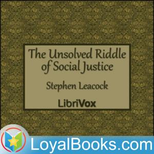 The Unsolved Riddle of Social Justice by Stephen Leacock