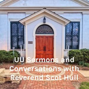 UU Sermons and Conversations with Reverend Scot Hull