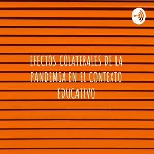 EFECTOS COLATERALES DE LA PANDEMIA EN EL CONTEXTO EDUCATIVO