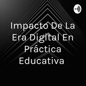 Impacto De La Era Digital En Práctica Educativa