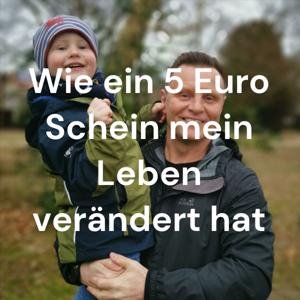 Wie ein 5 Euro Schein mein Leben verändert hat