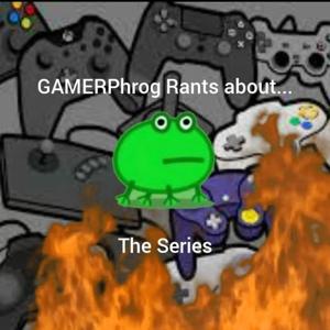 GamerPHROG Rants About