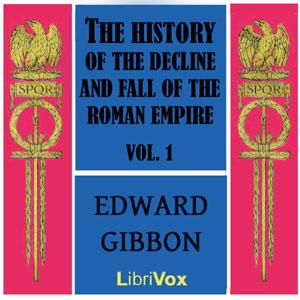 History of the Decline and Fall of the Roman Empire Vol. I, The by Edward Gibbon (1737 - 1794) by LibriVox