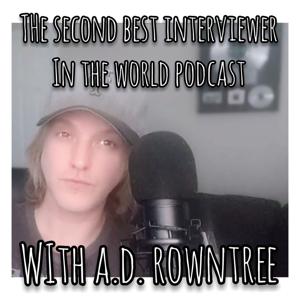 Second Best Interviewer In The World Podcast with A.D. Rowntree