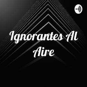 Ignorantes Al Aire