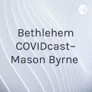 Bethlehem COVIDcast~ Mason Byrne