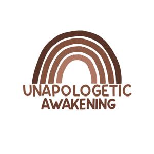 Unapologetic Awakening: A Podcast