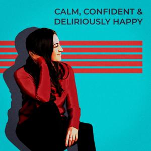 Calm, Confident & Deliriously Happy