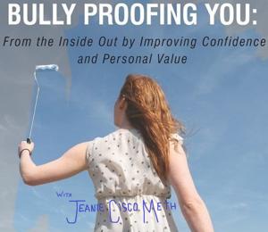 Bully Proofing You: Improving Confidence and Personal Value From The Inside Out