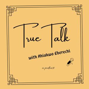 True Talk With Ahiakwo Eberechi
