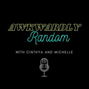 Awkwardly Random Podcast with Cinthya and Michelle