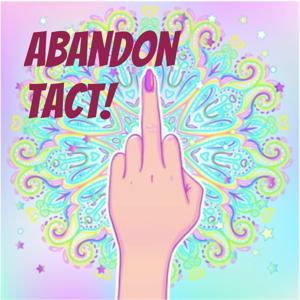 Abandon Tact!