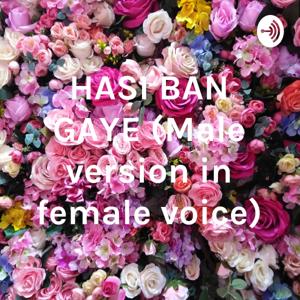 HASI BAN GAYE (Male version in female voice) by Anchal Bhanja