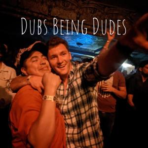 Dubs Being Dudes