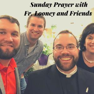 Sunday Prayer with Father Looney and Friends