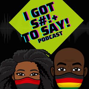 I GOT S#!+ TO SAY!