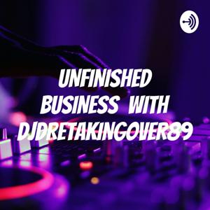 UNFINISHED BUSINESS WITH DJDRETAKINGOVER89