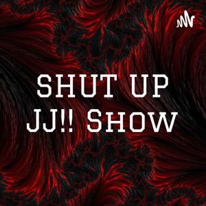 SHUT UP JJ!! Show