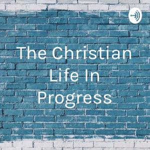 The Christian Life In Progress