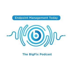 Endpoint Management Today: The BigFix Podcast