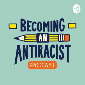 Becoming an Antiracist- The Podcast