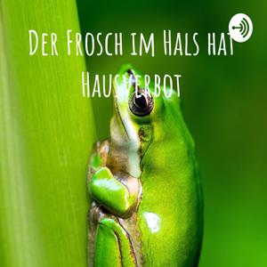 Der Frosch im Hals hat Hausverbot