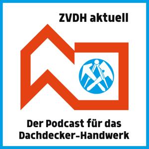 ZVDH aktuell - Der Info-Podcast für Dachdecker by Zentralverband des Deutschen Dachdeckerhandwerks e. V., Köln | Produziert von https://www.voice-production.de