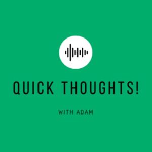 Quick Thoughts! with Adam