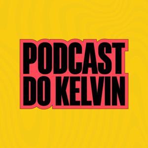 Podcast do Kelvin