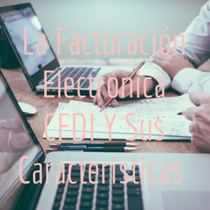 La Facturación Electrónica CFDI Y Sus Características