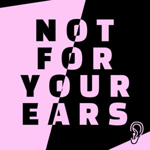 NOT FOR YOUR EARS