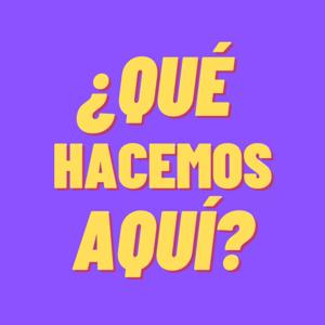 ¿Qué Hacemos Aquí?