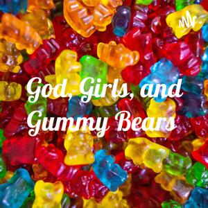 God, Girls, and Gummy Bears