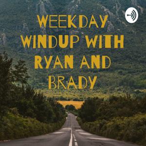 Weekday Windup with Ryan and Brady