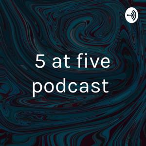 5 at five podcast