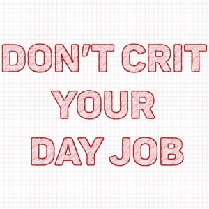 Don't Crit Your Day Job