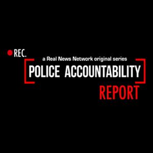 The Police Accountability Report by The Real News Network