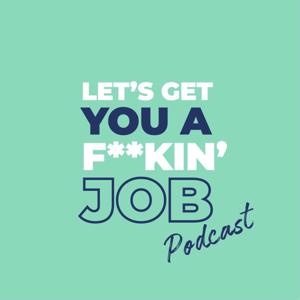 Let’s get you a f**kin’ job podcast