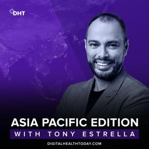 Digital Health Today, Asia Pacific Edition with Tony Estrella by Tony Estrella